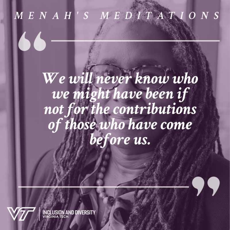 Menahs Meditations photo of Menah Pratt with Quote that Reads We will never know who we might have been if not for the contributions of those who have come before us. Aoril 2024